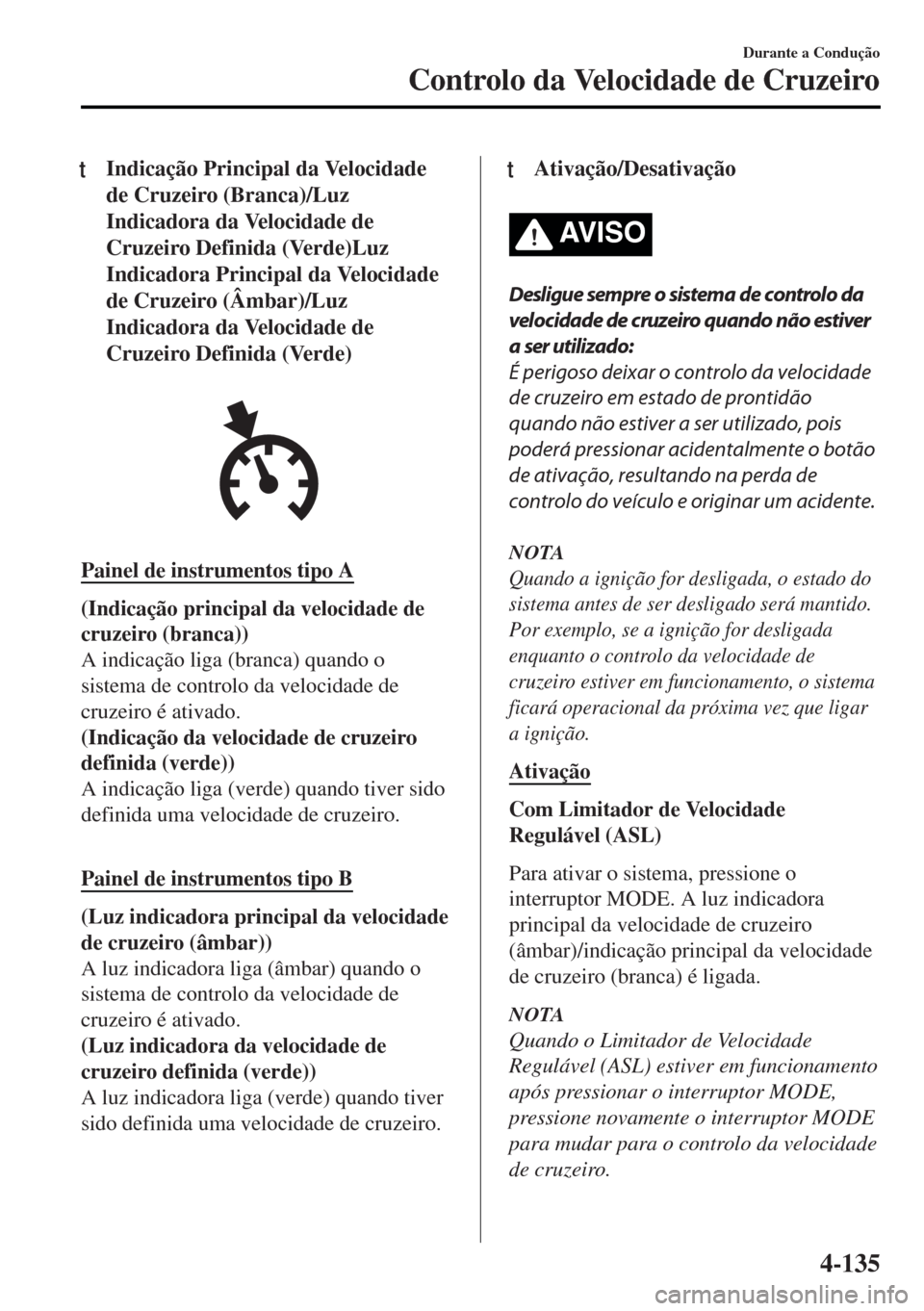 MAZDA MODEL MX-5 2017  Manual do proprietário (in Portuguese) tIndicação Principal da Velocidade
de Cruzeiro (Branca)/Luz
Indicadora da Velocidade de
Cruzeiro Definida (Verde)Luz
Indicadora Principal da Velocidade
de Cruzeiro (Âmbar)/Luz
Indicadora da Velocid