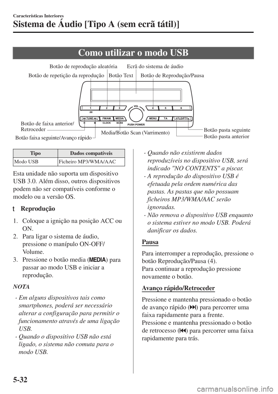 MAZDA MODEL MX-5 2017  Manual do proprietário (in Portuguese) Como utilizar o modo USB
Media/Botão Scan (Varrimento)Botão pasta anterior Botão pasta seguinte Botão de Reprodução/Pausa Botão de reprodução aleatória
Botão de repetição da reproduçãoE