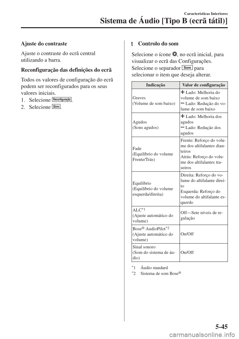 MAZDA MODEL MX-5 2017  Manual do proprietário (in Portuguese) Ajuste do contraste
Ajuste o contraste do ecrã central
utilizando a barra.
Reconfiguração das definições do ecrã
Todos os valores de configuração do ecrã
podem ser reconfigurados para os seus