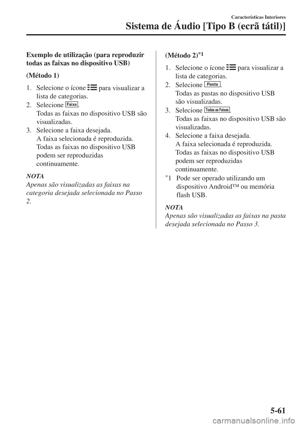 MAZDA MODEL MX-5 2017  Manual do proprietário (in Portuguese) Exemplo de utilização (para reproduzir
todas as faixas no dispositivo USB)
(Método 1)
1. Selecione o ícone 
 para visualizar a
lista de categorias.
2. Selecione 
Faixa.
Todas as faixas no disposit