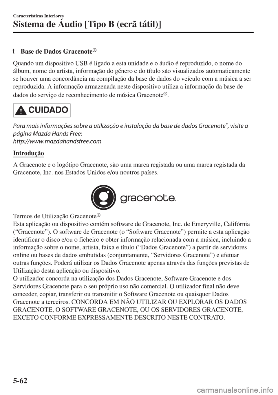 MAZDA MODEL MX-5 2017  Manual do proprietário (in Portuguese) tBase de Dados Gracenote®
Quando um dispositivo USB é ligado a esta unidade e o áudio é reproduzido, o nome do
álbum, nome do artista, informação do género e do título são visualizados autom