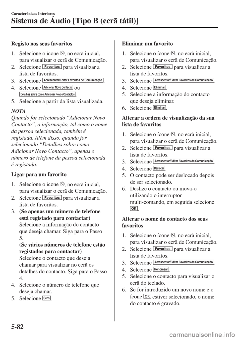 MAZDA MODEL MX-5 2017  Manual do proprietário (in Portuguese) Registo nos seus favoritos
1. Selecione o ícone 
, no ecrã inicial,
para visualizar o ecrã de Comunicação.
2. Selecione 
Favoritos para visualizar a
lista de favoritos.
3. Selecione 
Acrescentar/
