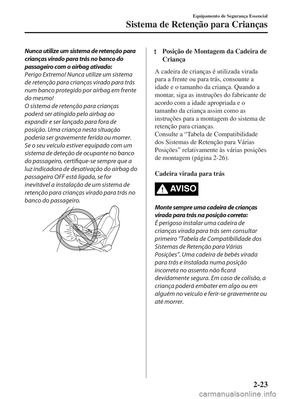MAZDA MODEL MX-5 2017 Manual do proprietário (in Portuguese) Nunca utilize um sistema de retenção para
crianças virado para trás no banco do
passageiro com o airbag ativado:
Perigo Extremo! Nunca utilize um sistema
de retenção para crianças virado para t MAZDA MODEL MX-5 2017 Manual do proprietário (in Portuguese) Nunca utilize um sistema de retenção para
crianças virado para trás no banco do
passageiro com o airbag ativado:
Perigo Extremo! Nunca utilize um sistema
de retenção para crianças virado para t