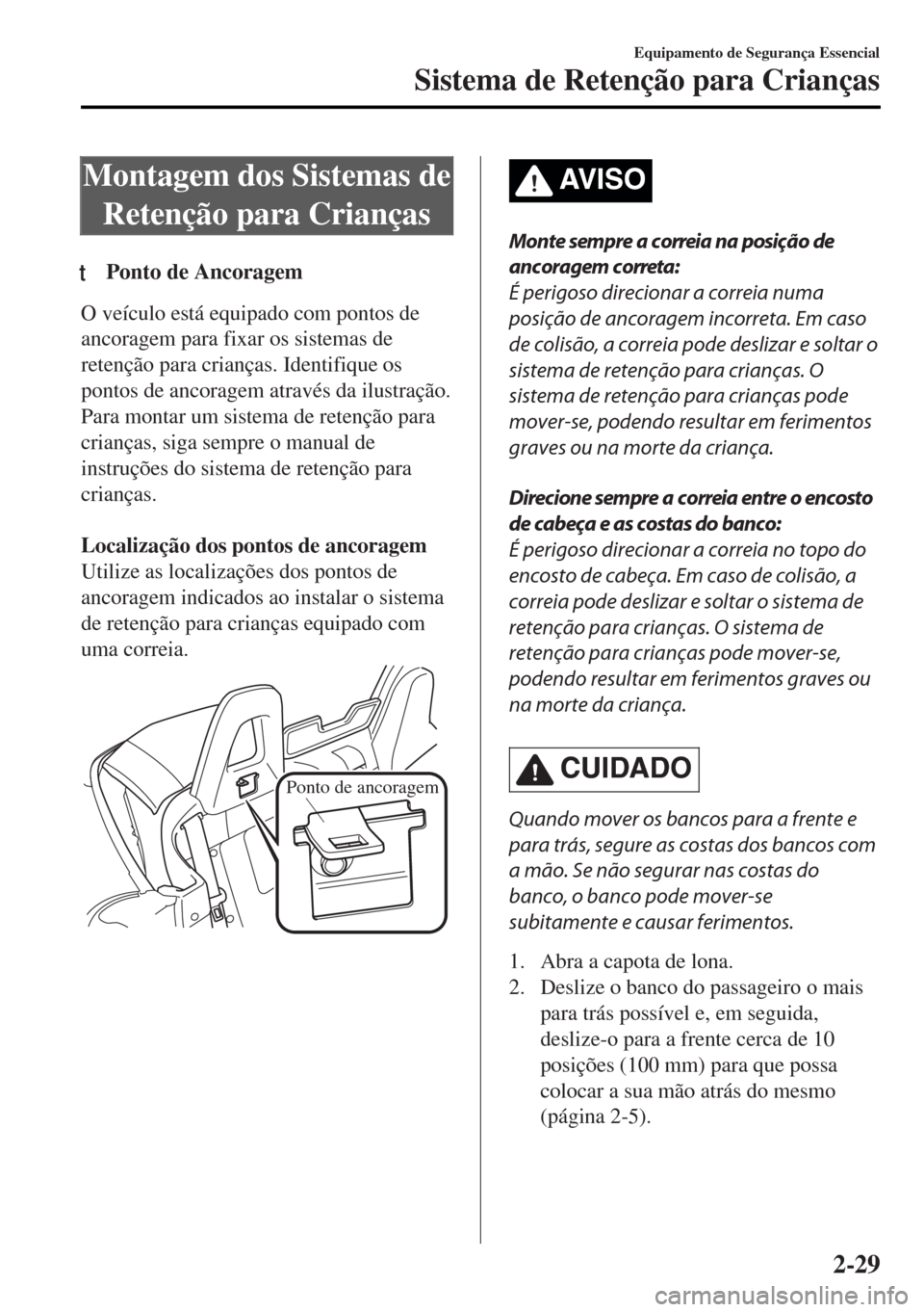 MAZDA MODEL MX-5 2017 Manual do proprietário (in Portuguese) Montagem dos Sistemas de
Retenção para Crianças
tPonto de Ancoragem
O veículo está equipado com pontos de
ancoragem para fixar os sistemas de
retenção para crianças. Identifique os
pontos de a MAZDA MODEL MX-5 2017 Manual do proprietário (in Portuguese) Montagem dos Sistemas de
Retenção para Crianças
tPonto de Ancoragem
O veículo está equipado com pontos de
ancoragem para fixar os sistemas de
retenção para crianças. Identifique os
pontos de a