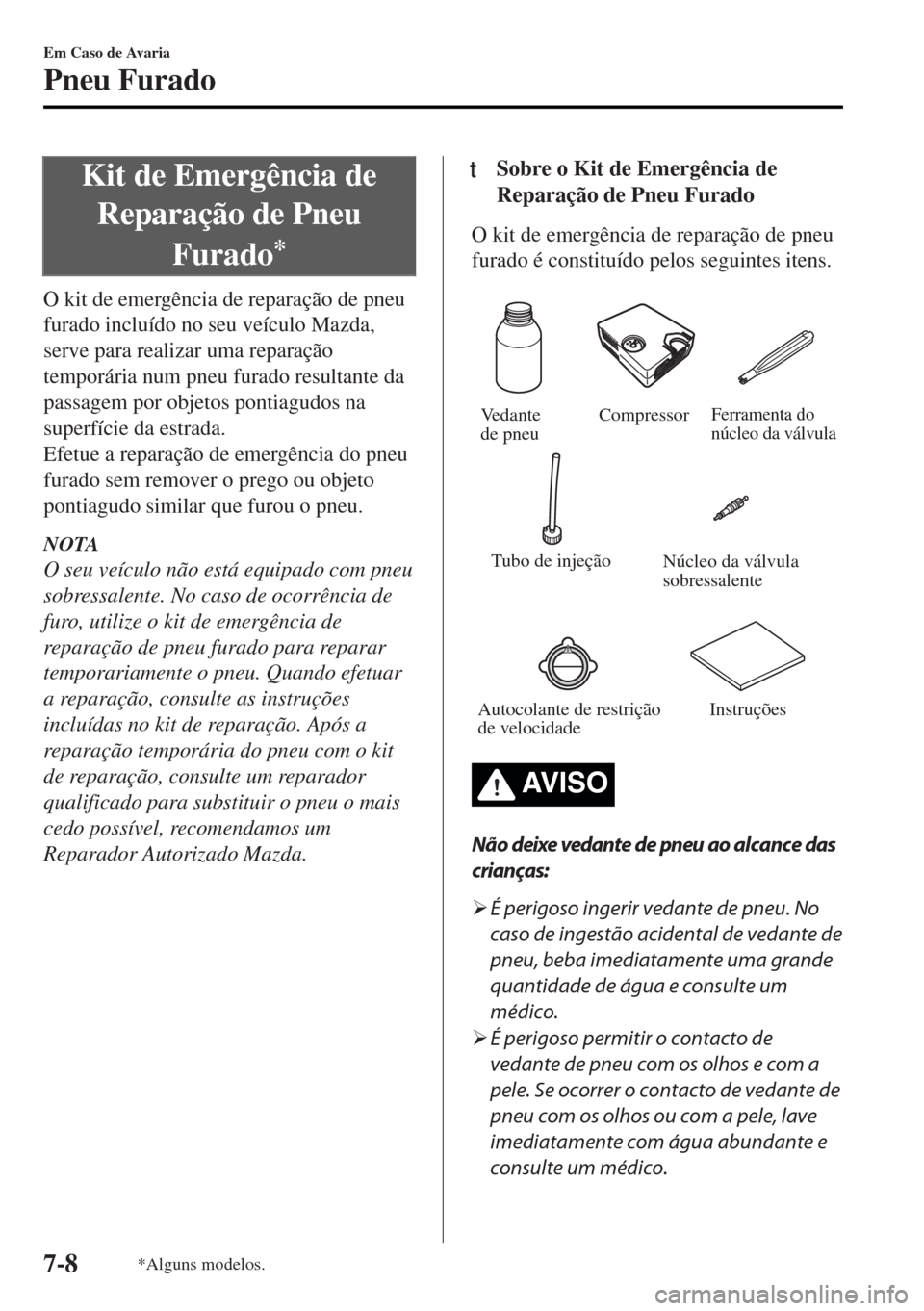 MAZDA MODEL MX-5 2017  Manual do proprietário (in Portuguese) Kit de Emergência de
Reparação de Pneu
Furado
*
O kit de emergência de reparação de pneu
furado incluído no seu veículo Mazda,
serve para realizar uma reparação
temporária num pneu furado r