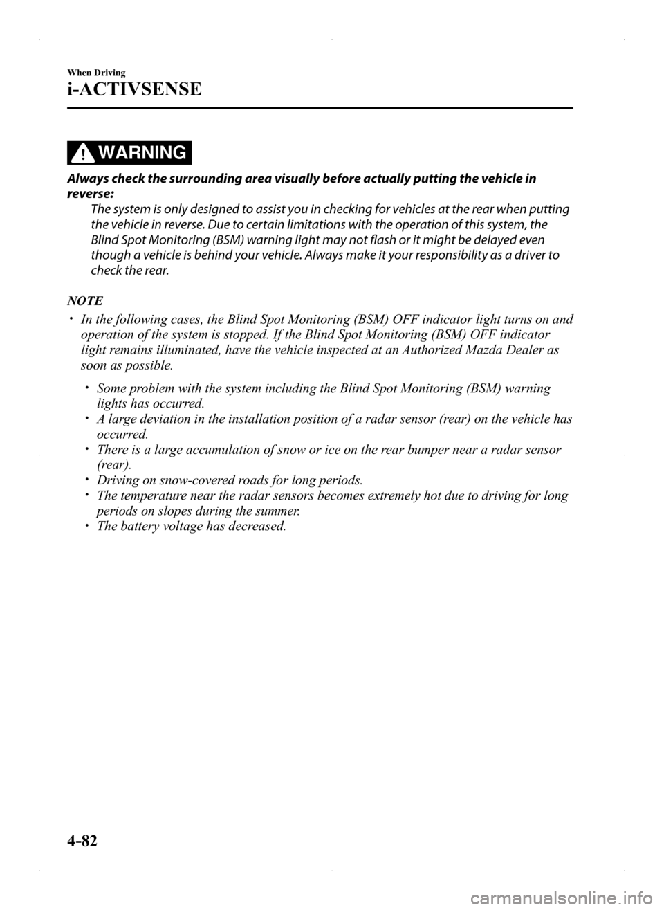 MAZDA MODEL MX-5 2016 Owners Manual (in English) 4–82
When Driving
i-ACTIVSENSE
WARNING
Always check the surrounding area visually before actually putting the vehicle in
reverse:
The system is only designed to assist you in checking for vehicles MAZDA MODEL MX-5 2016 Owners Manual (in English) 4–82
When Driving
i-ACTIVSENSE
WARNING
Always check the surrounding area visually before actually putting the vehicle in
reverse:
The system is only designed to assist you in checking for vehicles
