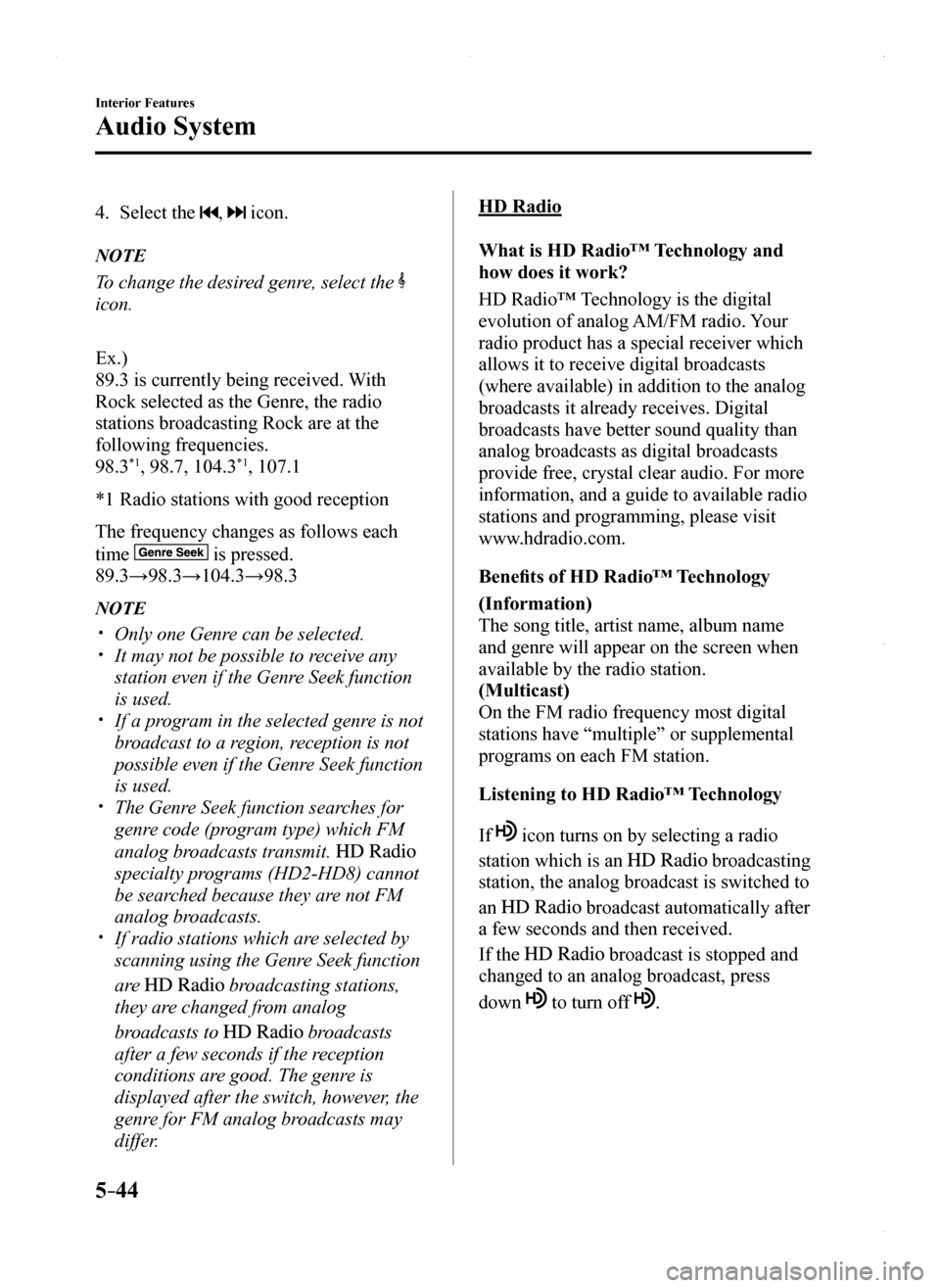MAZDA MODEL MX-5 2016 Owners Manual (in English) 5–44
Interior Features
Audio System
4. Select the , icon.
NOTE
To change the desired genre, select the
icon.
Ex.)
89.3 is currently being received. With
Rock selected as the Genre, the radio
st MAZDA MODEL MX-5 2016 Owners Manual (in English) 5–44
Interior Features
Audio System
4. Select the , icon.
NOTE
To change the desired genre, select the
icon.
Ex.)
89.3 is currently being received. With
Rock selected as the Genre, the radio
st