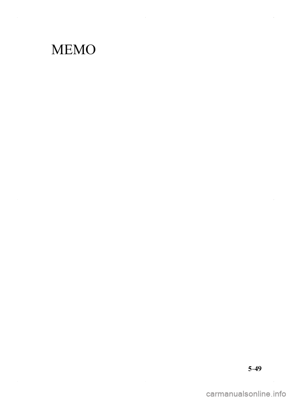MAZDA MODEL MX-5 2016  Owners Manual (in English) 5–49
MX-5_8EU4-EA-15D_Edition1.indb   492015/03/10   9:55:38
MEMO  