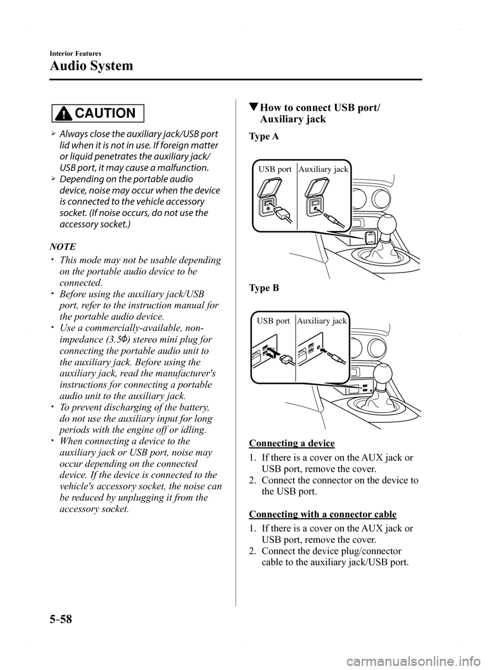 MAZDA MODEL MX-5 2016 Owners Manual (in English) 5–58
Interior Features
Audio System
CAUTION
Always close the auxiliary jack/USB port
lid when it is not in use. If foreign matter
or liquid penetrates the auxiliary jack/
USB port, it may caus MAZDA MODEL MX-5 2016 Owners Manual (in English) 5–58
Interior Features
Audio System
CAUTION
Always close the auxiliary jack/USB port
lid when it is not in use. If foreign matter
or liquid penetrates the auxiliary jack/
USB port, it may caus