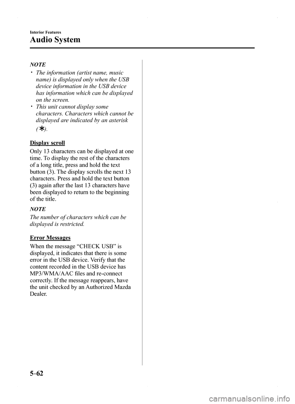 MAZDA MODEL MX-5 2016 Owners Manual (in English) 5–62
Interior Features
Audio System
NOTE
The information (artist name, music
name) is displayed only when the USB
device information in the USB device
has information which can be displayed
MAZDA MODEL MX-5 2016 Owners Manual (in English) 5–62
Interior Features
Audio System
NOTE
The information (artist name, music
name) is displayed only when the USB
device information in the USB device
has information which can be displayed