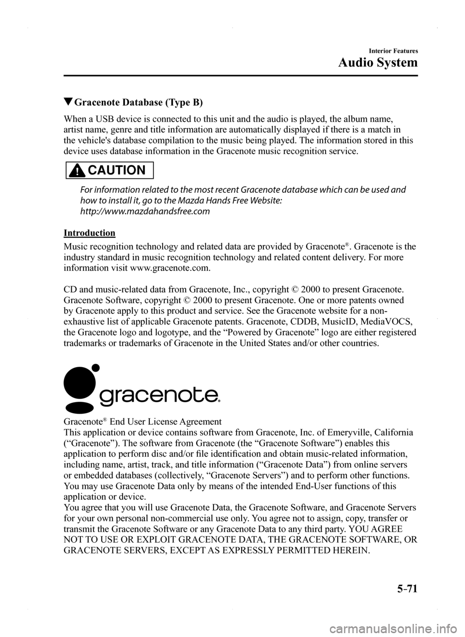MAZDA MODEL MX-5 2016 Owners Manual (in English) 5–71
Interior Features
Audio System
Gracenote Database (Type B)
When a USB device is connected to this unit and the audio is played, the album name,
artist name, genre and title information are au MAZDA MODEL MX-5 2016 Owners Manual (in English) 5–71
Interior Features
Audio System
Gracenote Database (Type B)
When a USB device is connected to this unit and the audio is played, the album name,
artist name, genre and title information are au