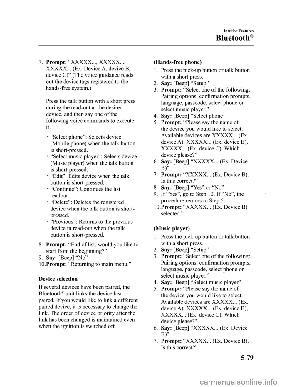 MAZDA MODEL MX-5 2016 Owners Manual (in English) 5–79
Interior Features
Bluetooth®
7. Prompt: “XXXXX..., XXXXX...,
XXXXX... (Ex. Device A, device B,
device C)” (The voice guidance reads
out the device tags registered to the
hands-free sys MAZDA MODEL MX-5 2016 Owners Manual (in English) 5–79
Interior Features
Bluetooth®
7. Prompt: “XXXXX..., XXXXX...,
XXXXX... (Ex. Device A, device B,
device C)” (The voice guidance reads
out the device tags registered to the
hands-free sys