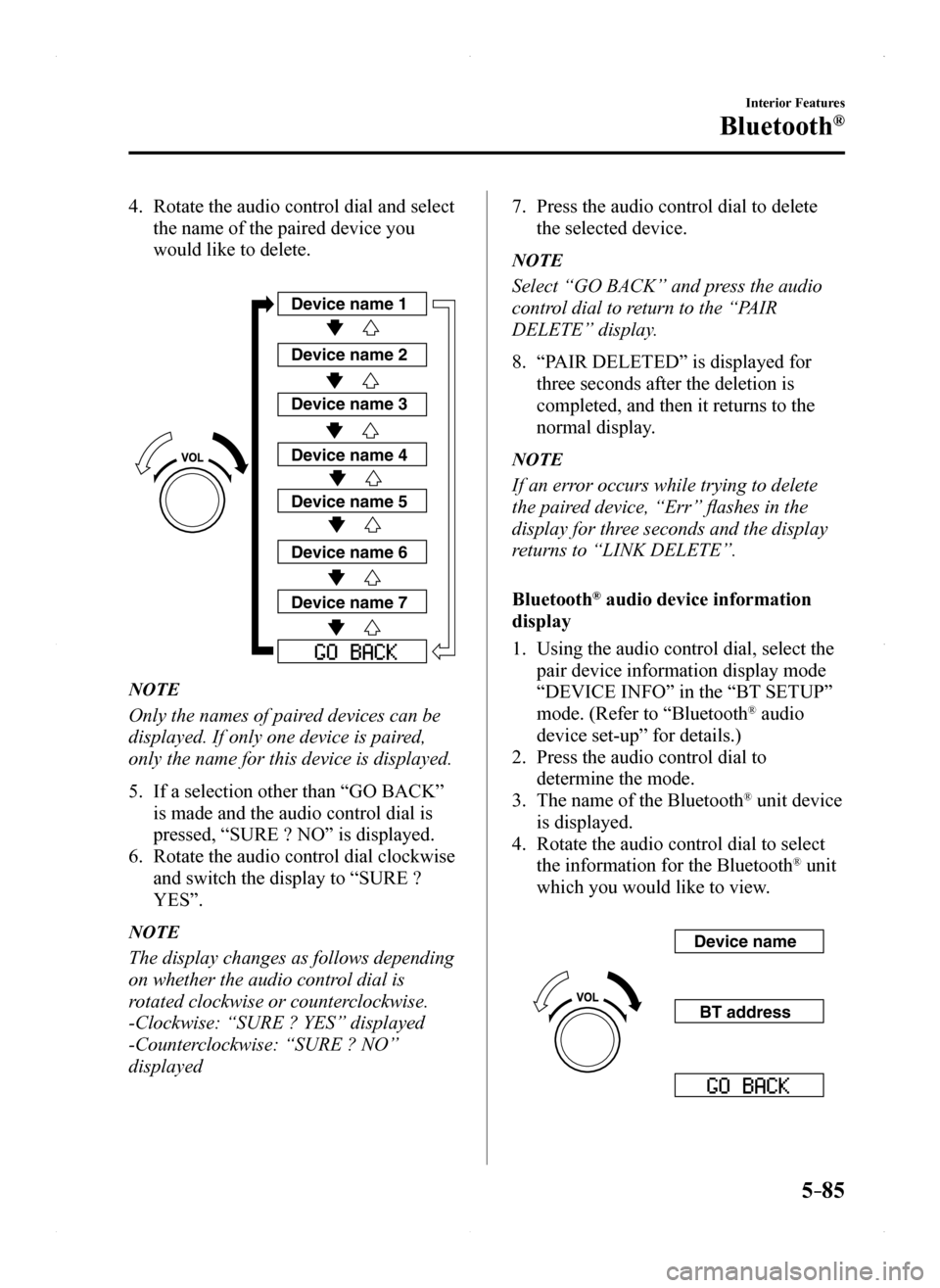 MAZDA MODEL MX-5 2016 Owners Manual (in English) 5–85
Interior Features
Bluetooth®
4. Rotate the audio control dial and select
the name of the paired device you
would like to delete.
Device name 1
Device name 2
Device name 3
Device name 4
Dev MAZDA MODEL MX-5 2016 Owners Manual (in English) 5–85
Interior Features
Bluetooth®
4. Rotate the audio control dial and select
the name of the paired device you
would like to delete.
Device name 1
Device name 2
Device name 3
Device name 4
Dev