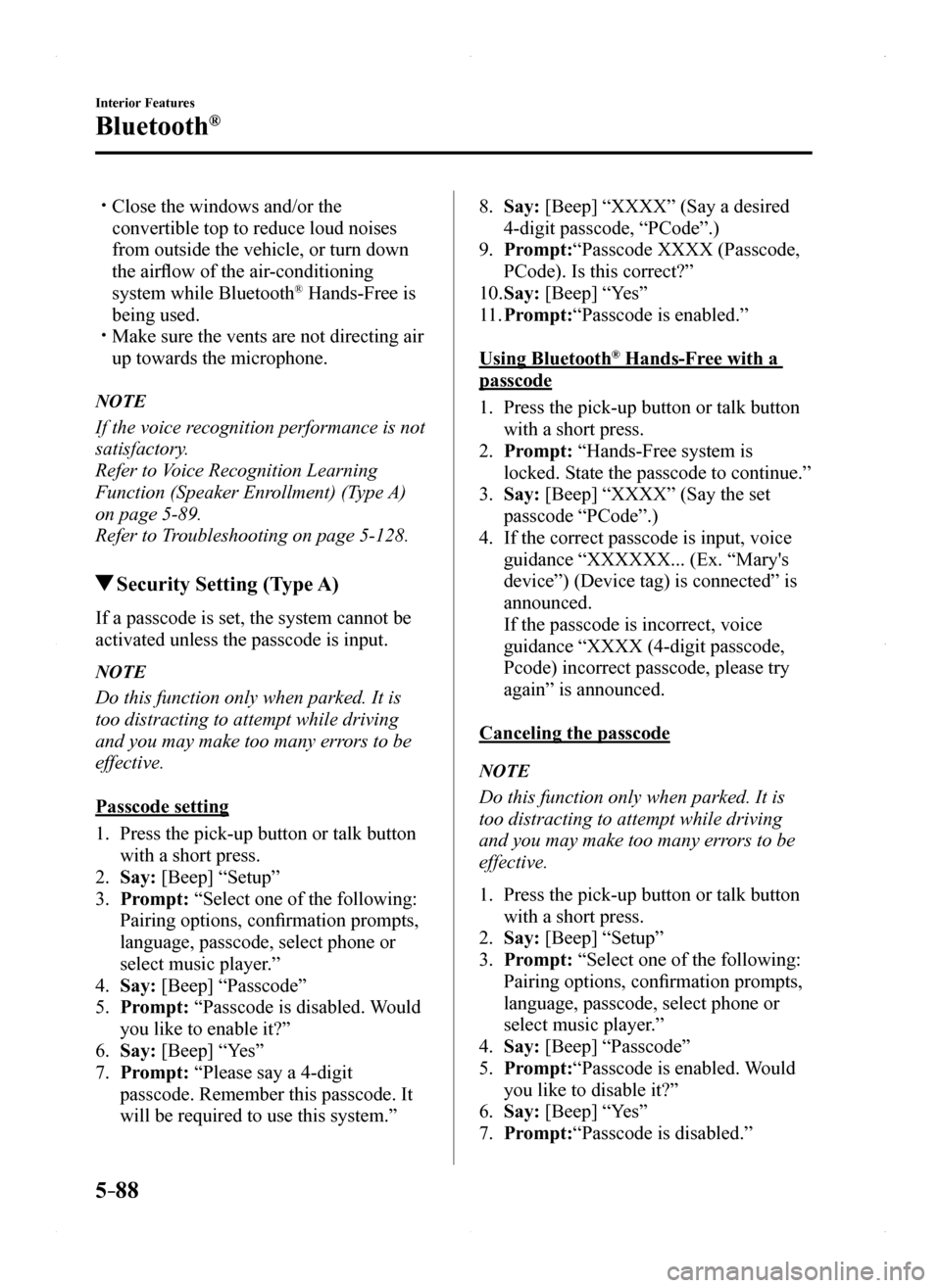MAZDA MODEL MX-5 2016 Owners Manual (in English) 5–88
Interior Features
Bluetooth®
Close the windows and/or the
convertible top to reduce loud noises
from outside the vehicle, or turn down
the airflow of the air-conditioning
system while MAZDA MODEL MX-5 2016 Owners Manual (in English) 5–88
Interior Features
Bluetooth®
Close the windows and/or the
convertible top to reduce loud noises
from outside the vehicle, or turn down
the airflow of the air-conditioning
system while