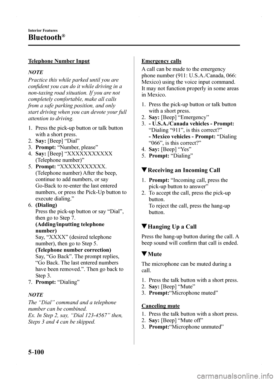 MAZDA MODEL MX-5 2016 Owners Manual (in English) 5–10 0
Interior Features
Bluetooth®
Telephone Number Input
NOTE
Practice this while parked until you are
confident you can do it while driving in a
non-taxing road situation. If you are not
comp MAZDA MODEL MX-5 2016 Owners Manual (in English) 5–10 0
Interior Features
Bluetooth®
Telephone Number Input
NOTE
Practice this while parked until you are
confident you can do it while driving in a
non-taxing road situation. If you are not
comp