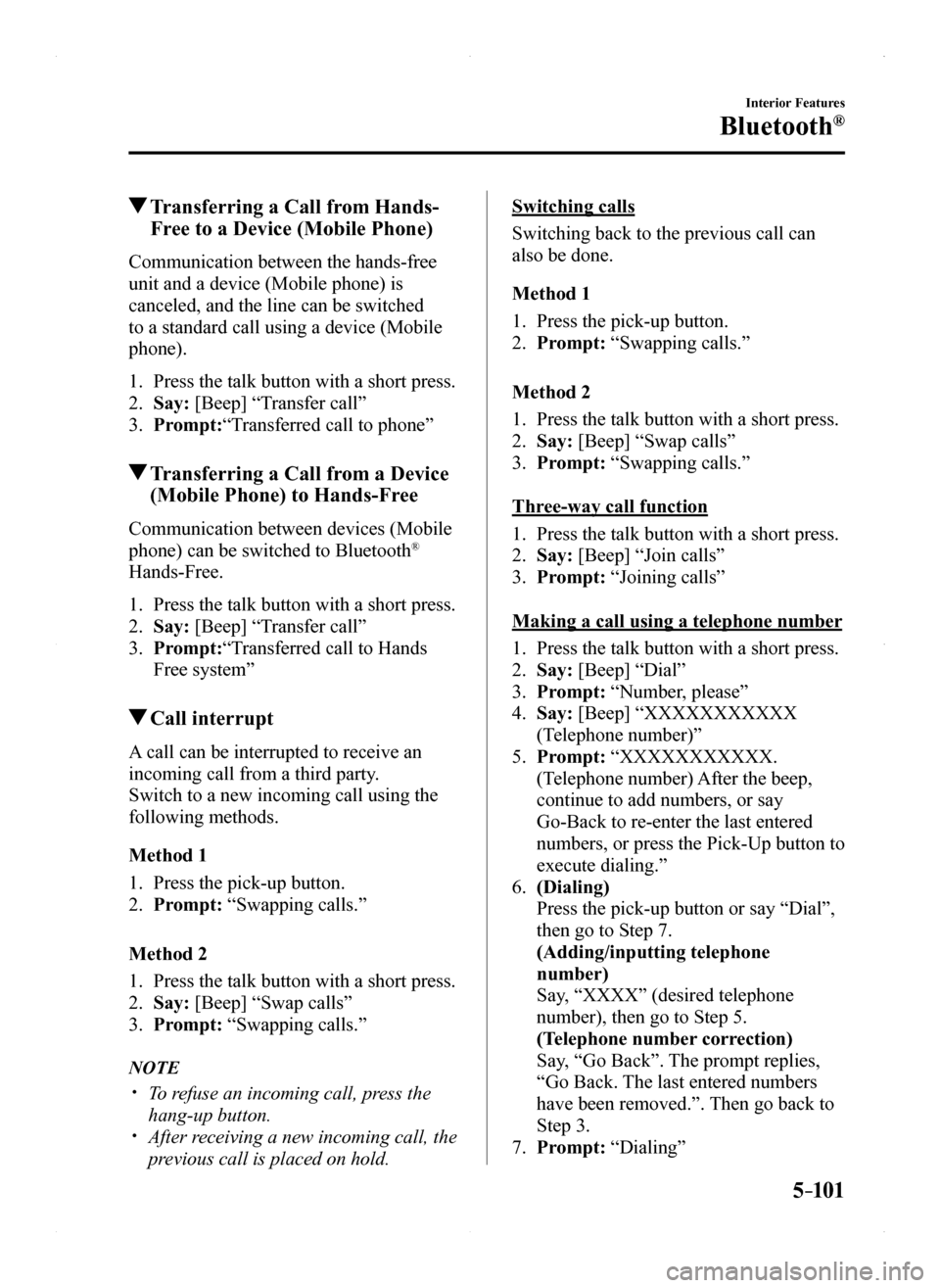 MAZDA MODEL MX-5 2016 Owners Manual (in English) 5–101
Interior Features
Bluetooth®
Transferring a Call from Hands-
Free to a Device (Mobile Phone)
Communication between the hands-free
unit and a device (Mobile phone) is
canceled, and the line MAZDA MODEL MX-5 2016 Owners Manual (in English) 5–101
Interior Features
Bluetooth®
Transferring a Call from Hands-
Free to a Device (Mobile Phone)
Communication between the hands-free
unit and a device (Mobile phone) is
canceled, and the line