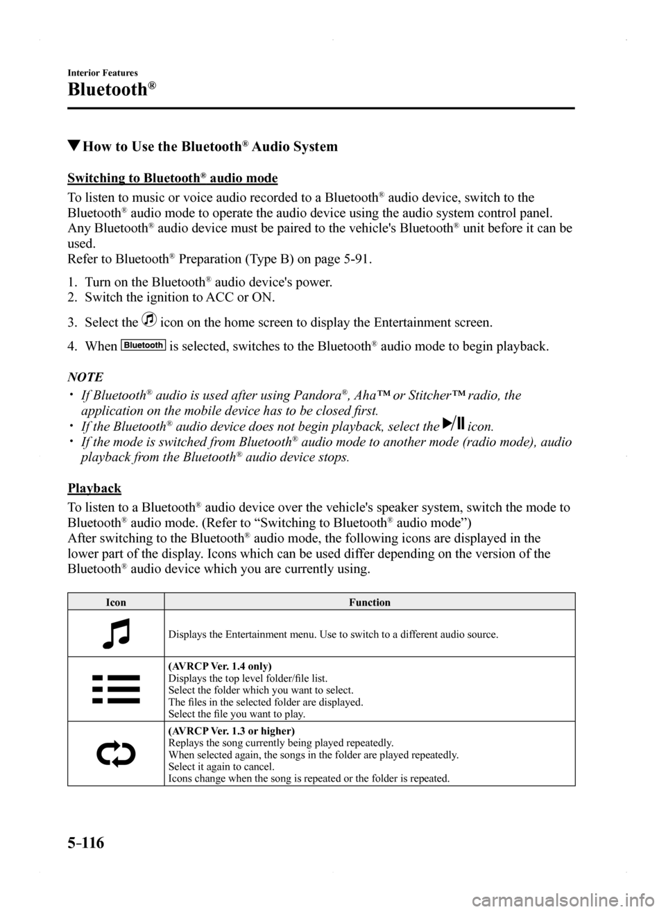 MAZDA MODEL MX-5 2016 Owners Manual (in English) 5–116
Interior Features
Bluetooth®
How to Use the Bluetooth® Audio System
Switching to Bluetooth® audio mode
To listen to music or voice audio recorded to a Bluetooth® audio device, switch to MAZDA MODEL MX-5 2016 Owners Manual (in English) 5–116
Interior Features
Bluetooth®
How to Use the Bluetooth® Audio System
Switching to Bluetooth® audio mode
To listen to music or voice audio recorded to a Bluetooth® audio device, switch to