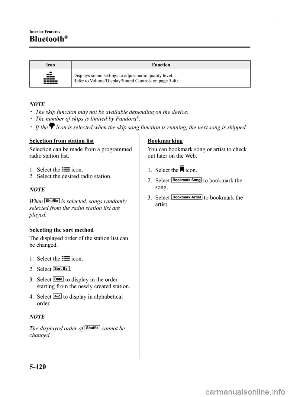 MAZDA MODEL MX-5 2016 Owners Manual (in English) 5–120
Interior Features
Bluetooth®
IconFunction
Displays sound settings to adjust audio quality level.Refer to Volume/Display/Sound Controls on page 5-40.
NOTE
The skip function may not be avai MAZDA MODEL MX-5 2016 Owners Manual (in English) 5–120
Interior Features
Bluetooth®
IconFunction
Displays sound settings to adjust audio quality level.Refer to Volume/Display/Sound Controls on page 5-40.
NOTE
The skip function may not be avai