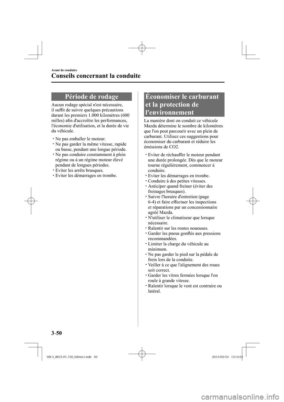 MAZDA MODEL MX-5 2016  Manuel du propriétaire (in French) 3–50
Avant de conduire
Conseils concernant la conduite
      Période  de  rodage
              Aucun  rodage  spécial  nest  nécessaire, 
il sufﬁ t de suivre quelques précautions 
durant les 