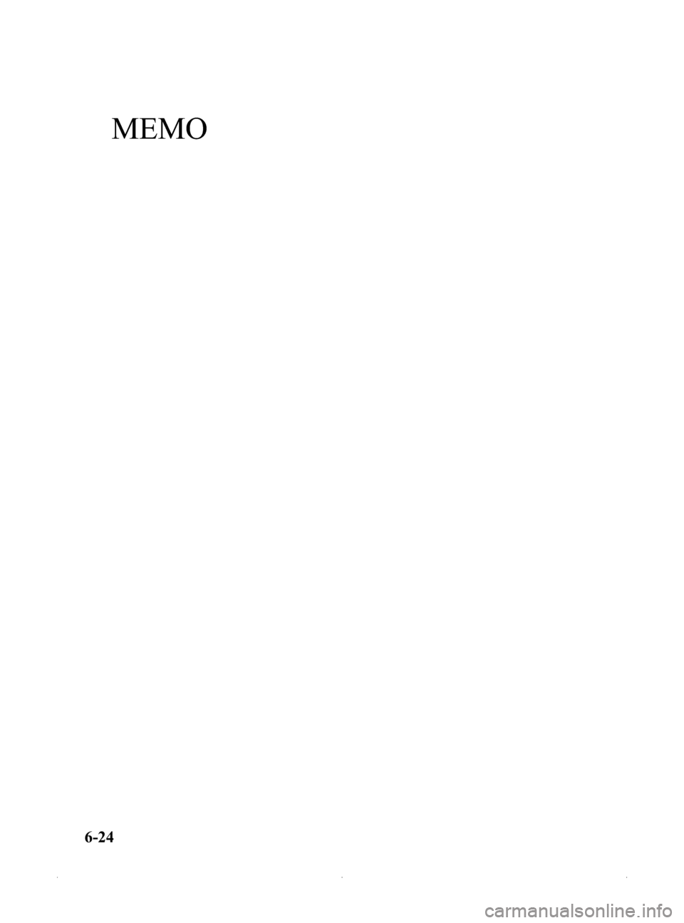 MAZDA MODEL MX-5 2015  Owners Manual (in English) Black plate (236,1)
MEMO
6-24
MX-5_8EN7-EA-14E_Edition1 Page236
Friday, March 28 2014 3:40 PM
Form No.8EN7-EA-14E 