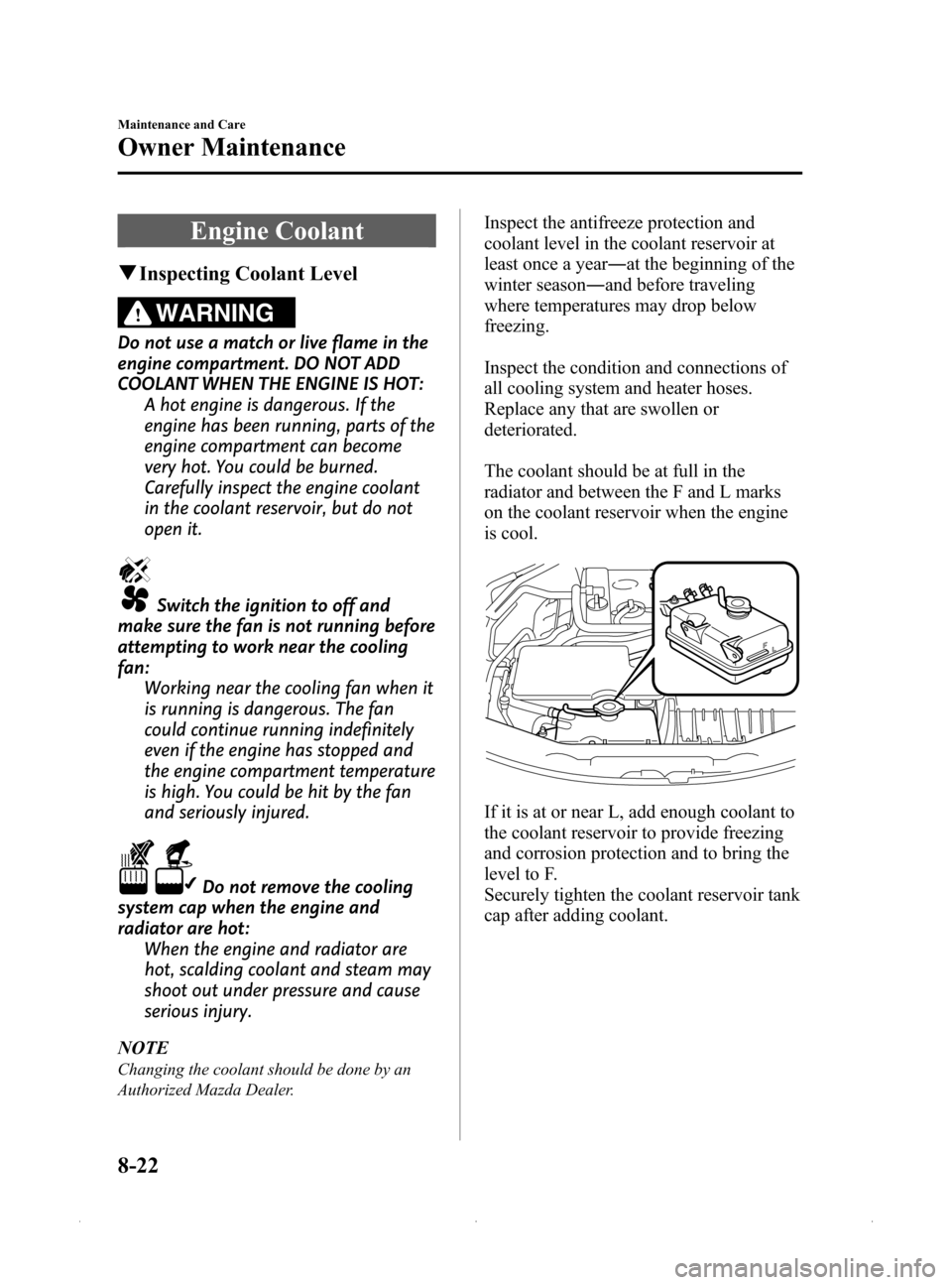 MAZDA MODEL MX-5 2015 Owners Manual (in English) Black plate (348,1)
Engine Coolant
qInspecting Coolant Level
WARNING
Do not use a match or live flame in the
engine compartment. DO NOT ADD
COOLANT WHEN THE ENGINE IS HOT:
A hot engine is dangerous. I MAZDA MODEL MX-5 2015 Owners Manual (in English) Black plate (348,1)
Engine Coolant
qInspecting Coolant Level
WARNING
Do not use a match or live flame in the
engine compartment. DO NOT ADD
COOLANT WHEN THE ENGINE IS HOT:
A hot engine is dangerous. I
