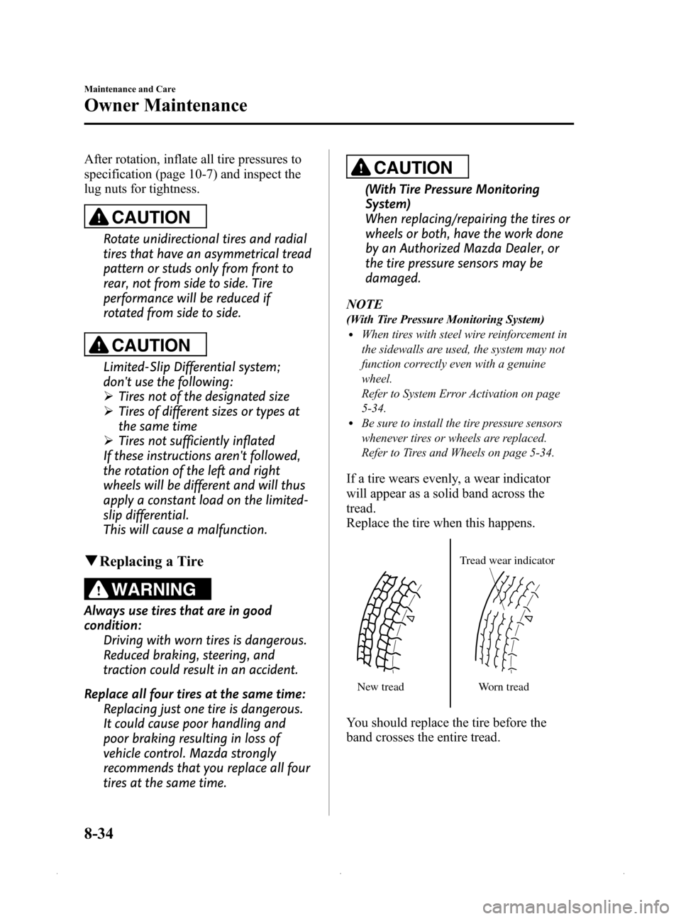 MAZDA MODEL MX-5 2015 Owners Manual (in English) Black plate (360,1)
After rotation, inflate all tire pressures to
specification (page 10-7) and inspect the
lug nuts for tightness.
CAUTION
Rotate unidirectional tires and radial
tires that have an as MAZDA MODEL MX-5 2015 Owners Manual (in English) Black plate (360,1)
After rotation, inflate all tire pressures to
specification (page 10-7) and inspect the
lug nuts for tightness.
CAUTION
Rotate unidirectional tires and radial
tires that have an as