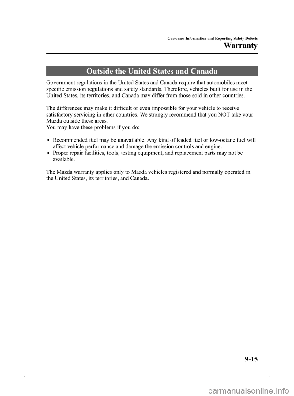 MAZDA MODEL MX-5 2015 Owners Manual (in English) Black plate (403,1)
Outside the United States and Canada
Government regulations in the United States and Canada require that automobiles meet
specific emission regulations and safety standards. Theref MAZDA MODEL MX-5 2015 Owners Manual (in English) Black plate (403,1)
Outside the United States and Canada
Government regulations in the United States and Canada require that automobiles meet
specific emission regulations and safety standards. Theref