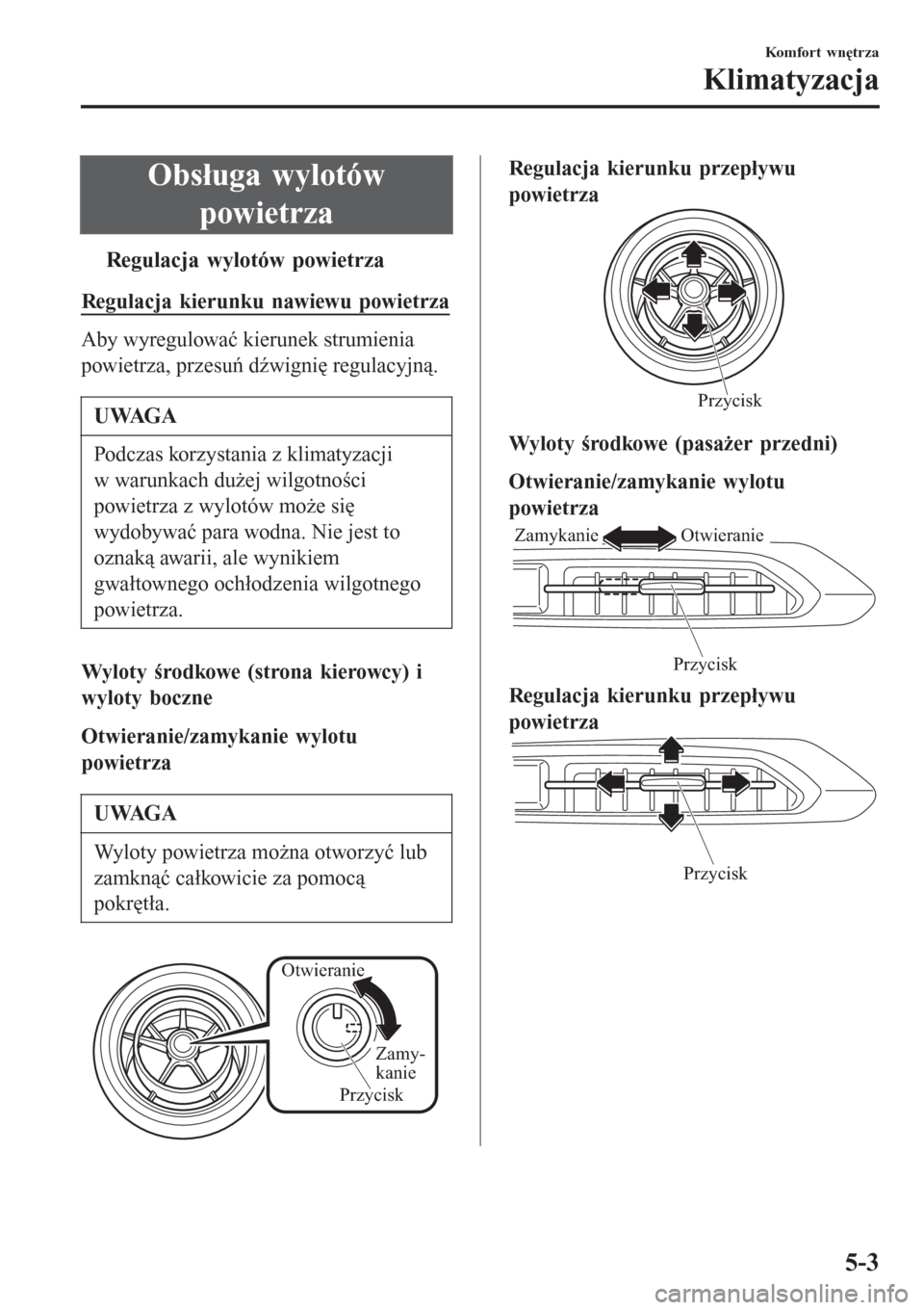 MAZDA MODEL MX-5 2015  Instrukcja Obsługi (in Polish) Obsługa wylotów
powietrza
tRegulacja wylotów powietrza
Regulacja kierunku nawiewu powietrza
Aby wyregulować kierunek strumienia
powietrza, przesuń dźwignię regulacyjną.
UWAGA
Podczas korzystan