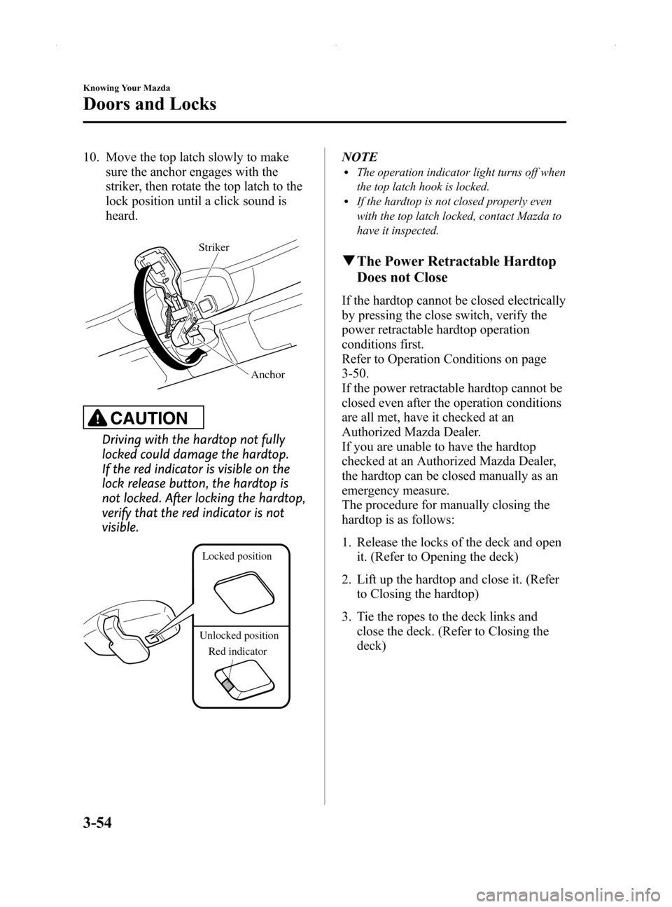MAZDA MODEL MX-5 2014 Owners Manual (in English) Black plate (108,1)
10. Move the top latch slowly to makesure the anchor engages with the
striker, then rotate the top latch to the
lock position until a click sound is
heard.
Striker
Anchor
CAUTION
D MAZDA MODEL MX-5 2014 Owners Manual (in English) Black plate (108,1)
10. Move the top latch slowly to makesure the anchor engages with the
striker, then rotate the top latch to the
lock position until a click sound is
heard.
Striker
Anchor
CAUTION
D