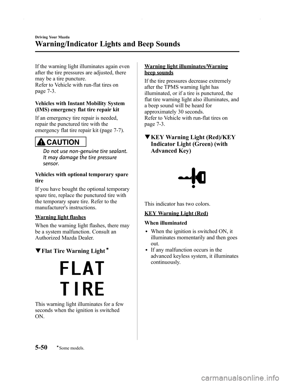MAZDA MODEL MX-5 2014  Owners Manual (in English) Black plate (194,1)
If the warning light illuminates again even
after the tire pressures are adjusted, there
may be a tire puncture.
Refer to Vehicle with run-flat tires on
page 7-3.
Vehicles with Ins