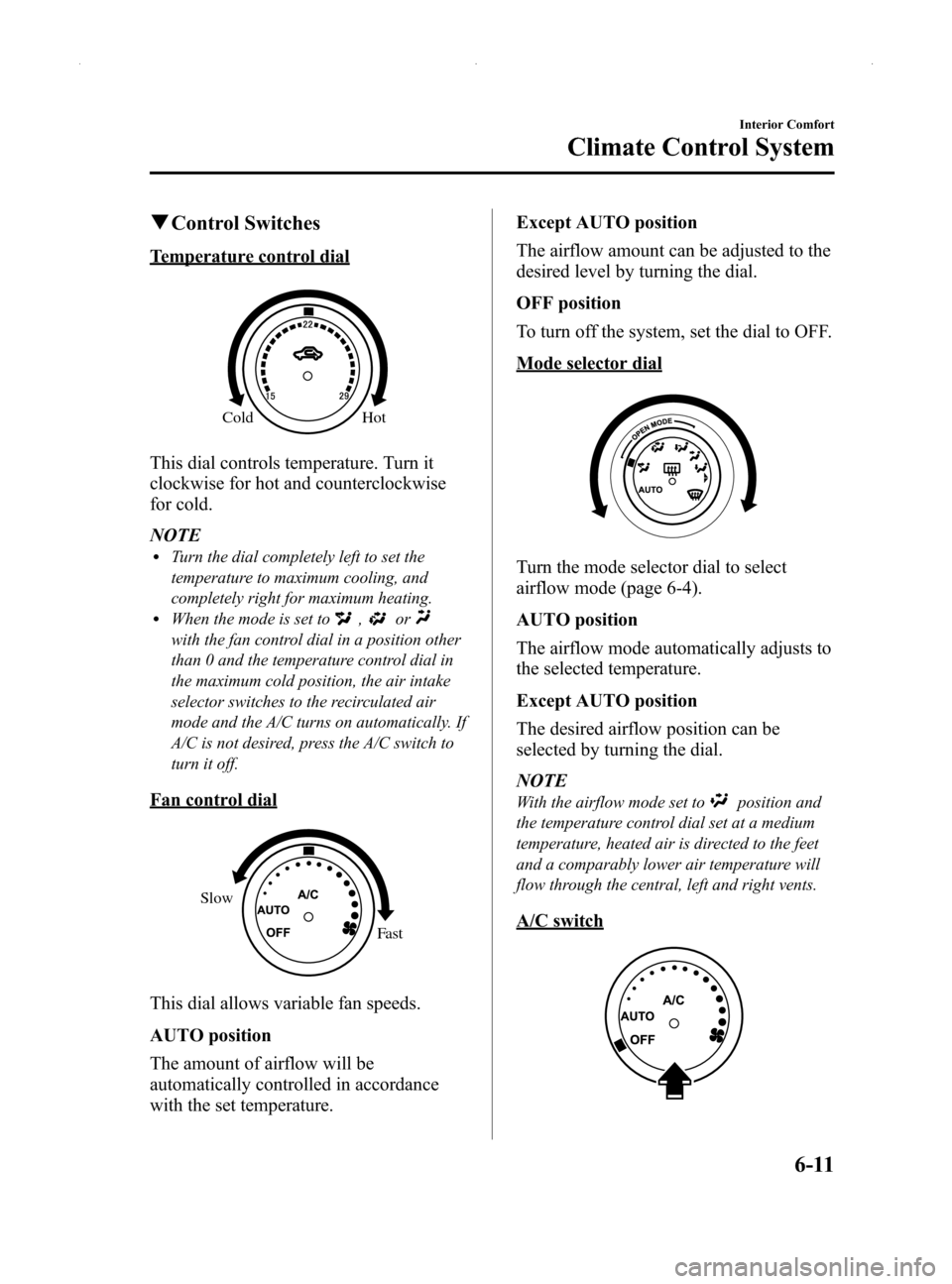 MAZDA MODEL MX-5 2014 Owners Manual (in English) Black plate (225,1)
qControl Switches
Temperature control dial
Hot
Cold
This dial controls temperature. Turn it
clockwise for hot and counterclockwise
for cold.
NOTE
lTurn the dial completely left to MAZDA MODEL MX-5 2014 Owners Manual (in English) Black plate (225,1)
qControl Switches
Temperature control dial
Hot
Cold
This dial controls temperature. Turn it
clockwise for hot and counterclockwise
for cold.
NOTE
lTurn the dial completely left to