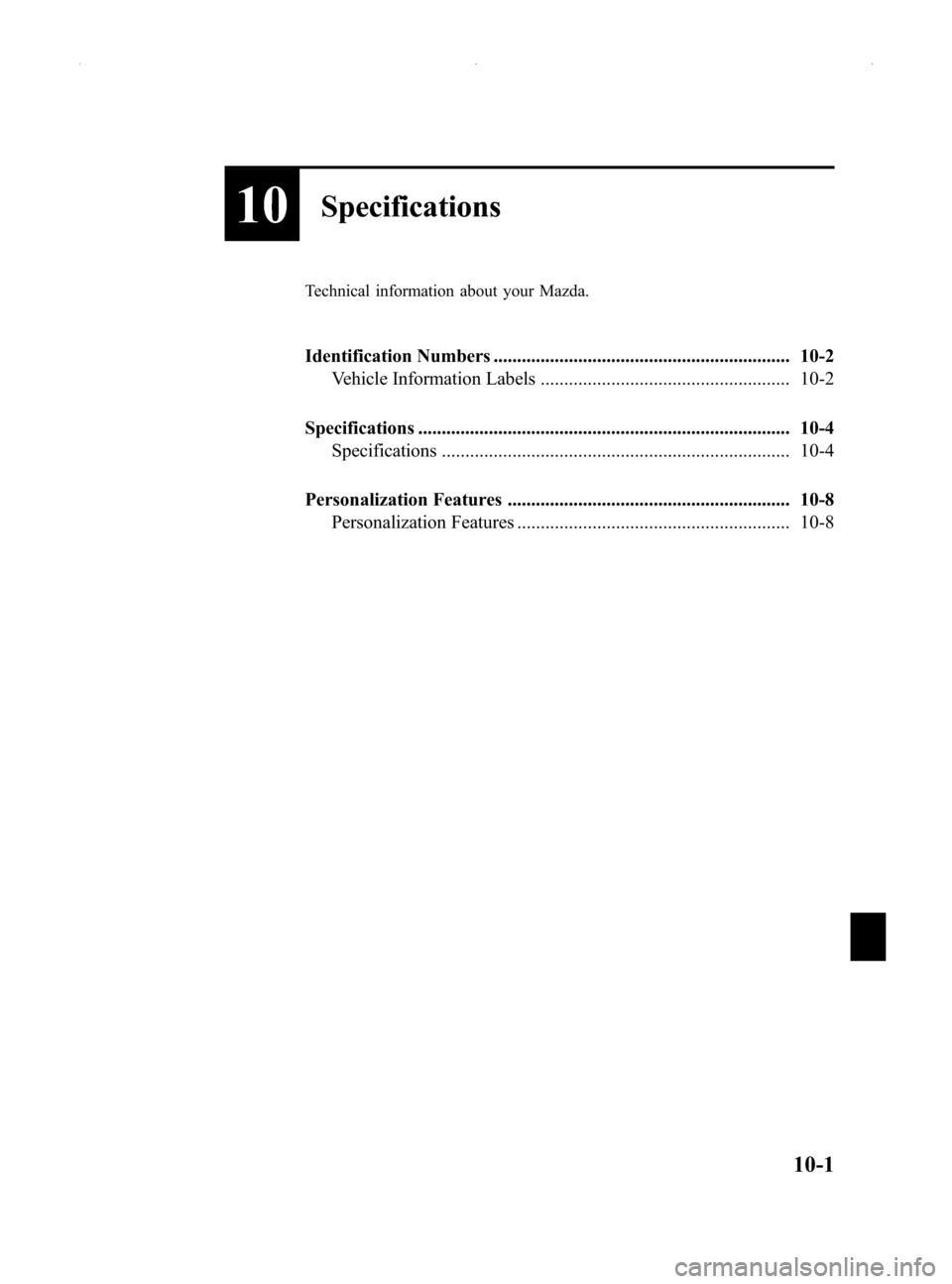 MAZDA MODEL MX-5 2014  Owners Manual (in English) Black plate (437,1)
10Specifications
Technical information about your Mazda.
Identification Numbers ............................................................... 10-2Vehicle Information Labels .....