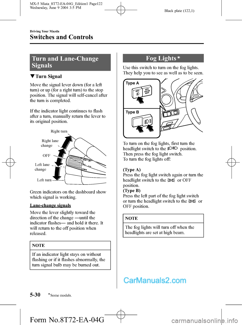 MAZDA MODEL MX-5 2005  Owners Manual (in English) Black plate (122,1)
Turn and Lane-Change
Signals
qTurn Signal
Move the signal lever down (for a left
turn) or up (for a right turn) to the stop
position. The signal will self-cancel after
the turn is 