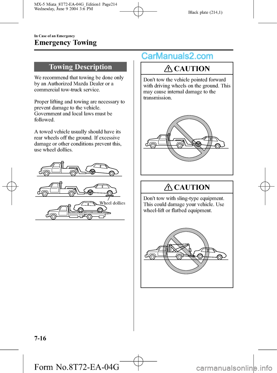 MAZDA MODEL MX-5 2005  Owners Manual (in English) Black plate (214,1)
Towing Description
We recommend that towing be done only
by an Authorized Mazda Dealer or a
commercial tow-truck service.
Proper lifting and towing are necessary to
prevent damage 