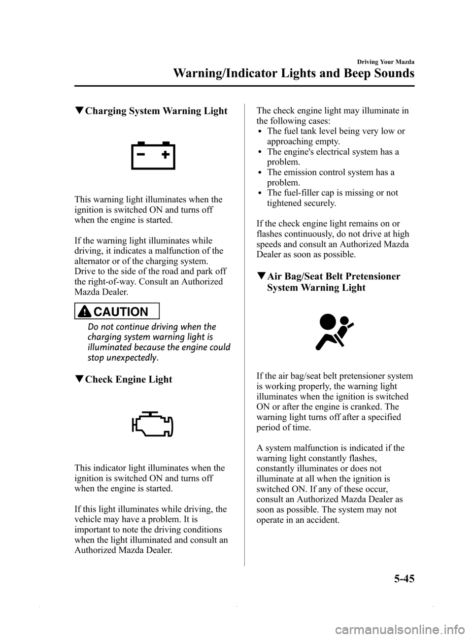 MAZDA MODEL MX-5 PRHT 2015  Owners Manual (in English) Black plate (189,1)
qCharging System Warning Light
This warning light illuminates when the
ignition is switched ON and turns off
when the engine is started.
If the warning light illuminates while
driv