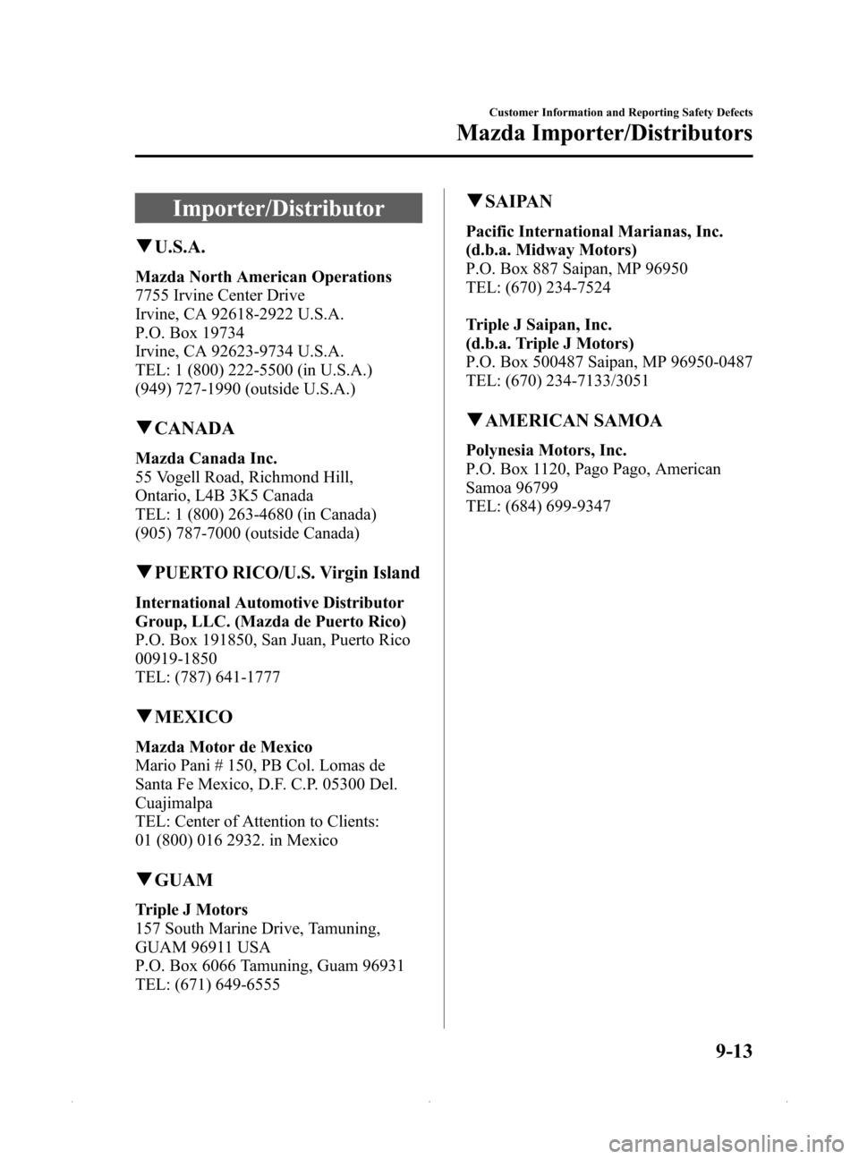 MAZDA MODEL MX-5 PRHT 2015 Owners Manual (in English) Black plate (401,1)
Importer/Distributor
qU.S.A.
Mazda North American Operations
7755 Irvine Center Drive
Irvine, CA 92618-2922 U.S.A.
P.O. Box 19734
Irvine, CA 92623-9734 U.S.A.
TEL: 1 (800) 222-5500 MAZDA MODEL MX-5 PRHT 2015 Owners Manual (in English) Black plate (401,1)
Importer/Distributor
qU.S.A.
Mazda North American Operations
7755 Irvine Center Drive
Irvine, CA 92618-2922 U.S.A.
P.O. Box 19734
Irvine, CA 92623-9734 U.S.A.
TEL: 1 (800) 222-5500