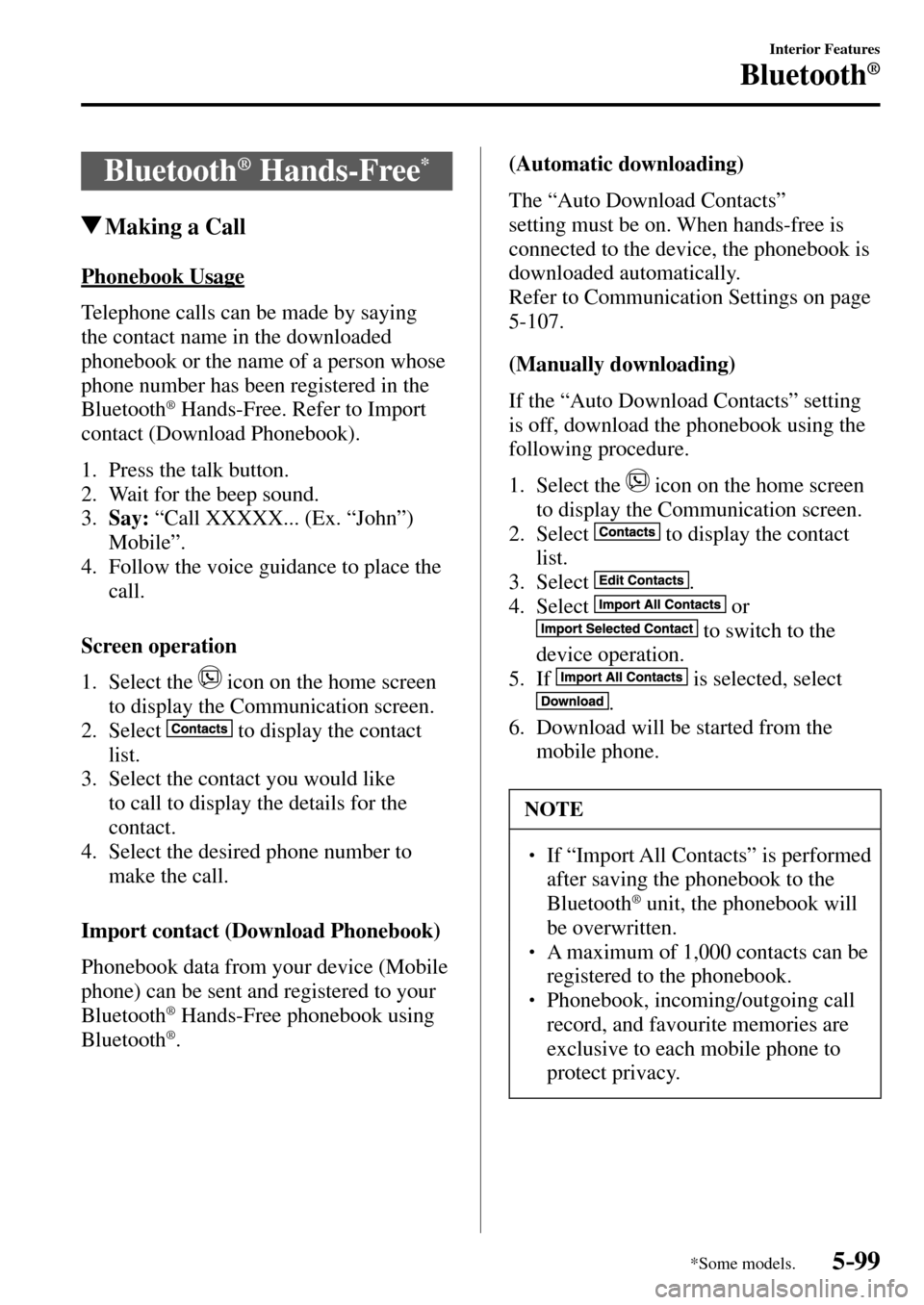 MAZDA MODEL MX-5 RF 2017 Owners Manual (in English) 5–99
Interior Features
Bluetooth®
*Some models.
Bluetooth ® Hands-Free *
Making a Call
Phonebook Usage
Telephone calls can be made by saying
the contact name in the downloaded
phone MAZDA MODEL MX-5 RF 2017 Owners Manual (in English) 5–99
Interior Features
Bluetooth®
*Some models.
Bluetooth ® Hands-Free *
Making a Call
Phonebook Usage
Telephone calls can be made by saying
the contact name in the downloaded
phone
