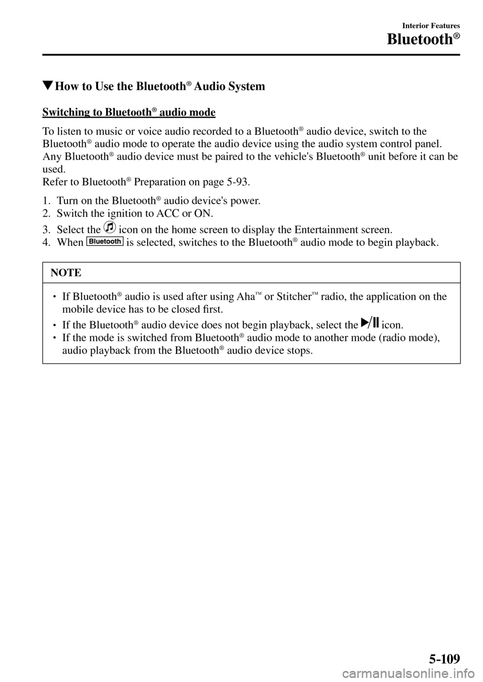 MAZDA MODEL MX-5 RF 2017  Owners Manual (in English) 5–109
Interior Features
Bluetooth®
 How to Use the Bluetooth ®   Audio  System
    Switching  to  Bluetooth ®  audio mode
    To listen to music or voice audio recorded to a Bluetooth 
®  audio 