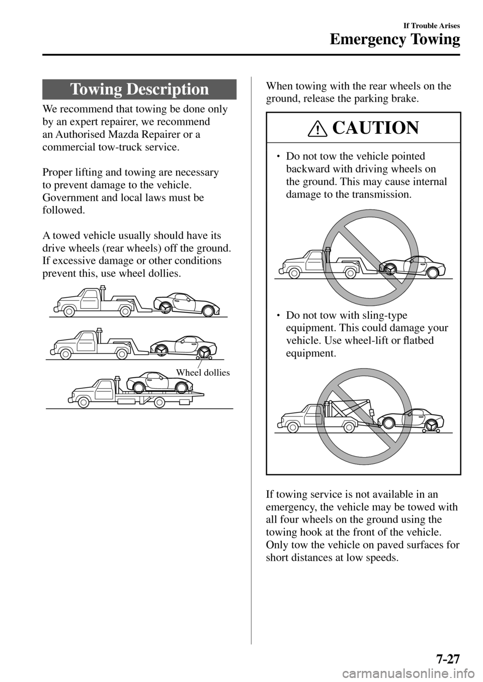 MAZDA MODEL MX-5 RF 2017  Owners Manual (in English) 7–27
If Trouble Arises
Emergency Towing
              Towing  Description
              We  recommend  that  towing  be  done  only 
by an expert repairer, we recommend 
an Authorised Mazda Repairer