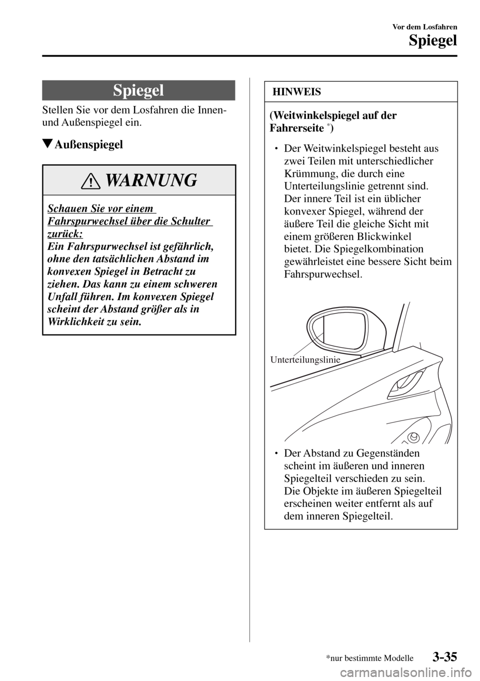 MAZDA MODEL MX-5 RF 2017 Betriebsanleitung (in German) 3–35
Vor dem Losfahren
Spiegel
*nur bestimmte Modelle
S p i e g e l
Stellen Sie vor dem Losfahren die Innen-
und Außenspiegel ein.
Außenspiegel
WARNUNG
Schauen Sie vor einem
Fahrsp MAZDA MODEL MX-5 RF 2017 Betriebsanleitung (in German) 3–35
Vor dem Losfahren
Spiegel
*nur bestimmte Modelle
S p i e g e l
Stellen Sie vor dem Losfahren die Innen-
und Außenspiegel ein.
Außenspiegel
WARNUNG
Schauen Sie vor einem
Fahrsp