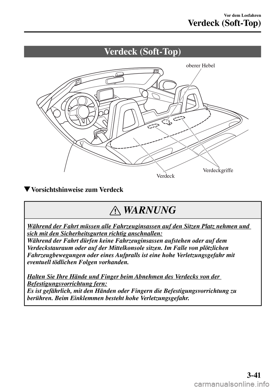 MAZDA MODEL MX-5 RF 2017  Betriebsanleitung (in German) 3–41
Vor dem Losfahren
Verdeck (Soft-Top)
      Verdeck  (Soft-Top)
oberer Hebel
Verdeckgriffe
Verdeck
 Vorsichtshinweise  zum  Verdeck
 WARNUNG
 Während der Fahrt müssen alle Fahrzeuginsassen auf