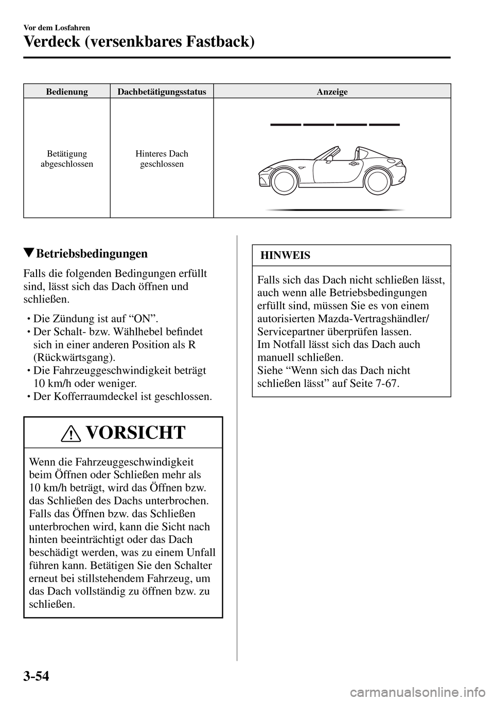 MAZDA MODEL MX-5 RF 2017 Betriebsanleitung (in German) 3–54
Vor dem Losfahren
Verdeck (versenkbares Fastback)
Bedienung Dachbetätigungsstatus Anzeige
Betätigung
abgeschlossen Hinteres Dach
geschlossen
Betriebsbedingungen
Falls die folgend MAZDA MODEL MX-5 RF 2017 Betriebsanleitung (in German) 3–54
Vor dem Losfahren
Verdeck (versenkbares Fastback)
Bedienung Dachbetätigungsstatus Anzeige
Betätigung
abgeschlossen Hinteres Dach
geschlossen
Betriebsbedingungen
Falls die folgend