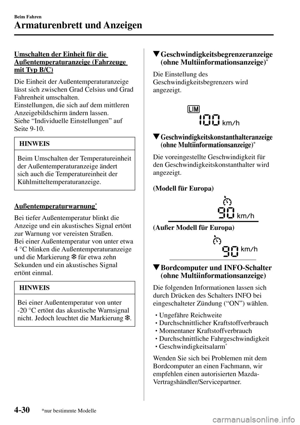 MAZDA MODEL MX-5 RF 2017 Betriebsanleitung (in German) 4–30
Beim Fahren
Armaturenbrett und Anzeigen
*nur bestimmte Modelle
Umschalten der Einheit für die
Außentemperaturanzeige (Fahrzeuge
mit Typ B/C)
Die Einheit der Außentemperaturanzeige MAZDA MODEL MX-5 RF 2017 Betriebsanleitung (in German) 4–30
Beim Fahren
Armaturenbrett und Anzeigen
*nur bestimmte Modelle
Umschalten der Einheit für die
Außentemperaturanzeige (Fahrzeuge
mit Typ B/C)
Die Einheit der Außentemperaturanzeige