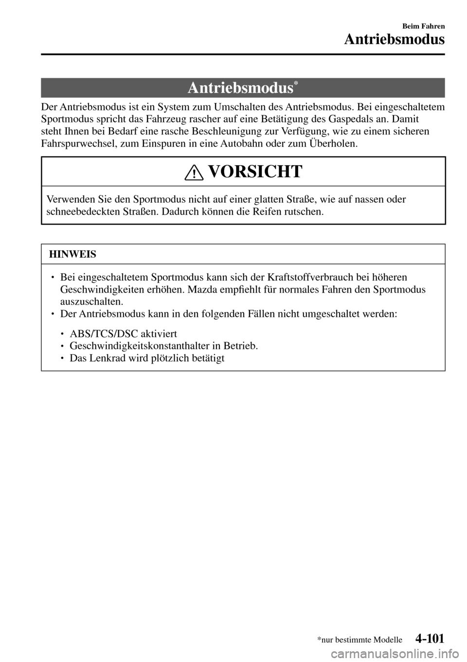 MAZDA MODEL MX-5 RF 2017  Betriebsanleitung (in German) 4–101
Beim Fahren
Antriebsmodus
*nur bestimmte Modelle
      A n t r i e b s m o d u s  *
            Der  Antriebsmodus  ist  ein  System  zum  Umschalten  des  Antriebsmodus.  Bei  eingeschaltetem