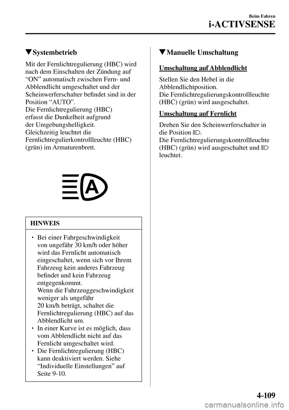 MAZDA MODEL MX-5 RF 2017  Betriebsanleitung (in German) 4–109
Beim Fahren
i-ACTIVSENSE
 Systembetrieb
            Mit  der  Fernlichtregulierung  (HBC)  wird 
nach dem Einschalten der Zündung auf 
“ON” automatisch zwischen Fern- und 
Abblendlicht um