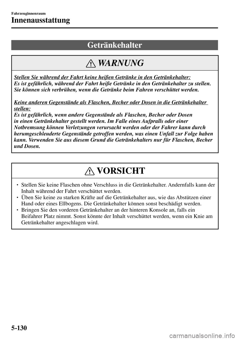 MAZDA MODEL MX-5 RF 2017  Betriebsanleitung (in German) 5–130
Fahrzeuginnenraum
Innenausstattung
 Getränkehalter
 WARNUNG
 Stellen Sie während der Fahrt keine heißen Getränke in den Getränkehalter: 
 Es ist gefährlich, während der Fahrt heiße Get