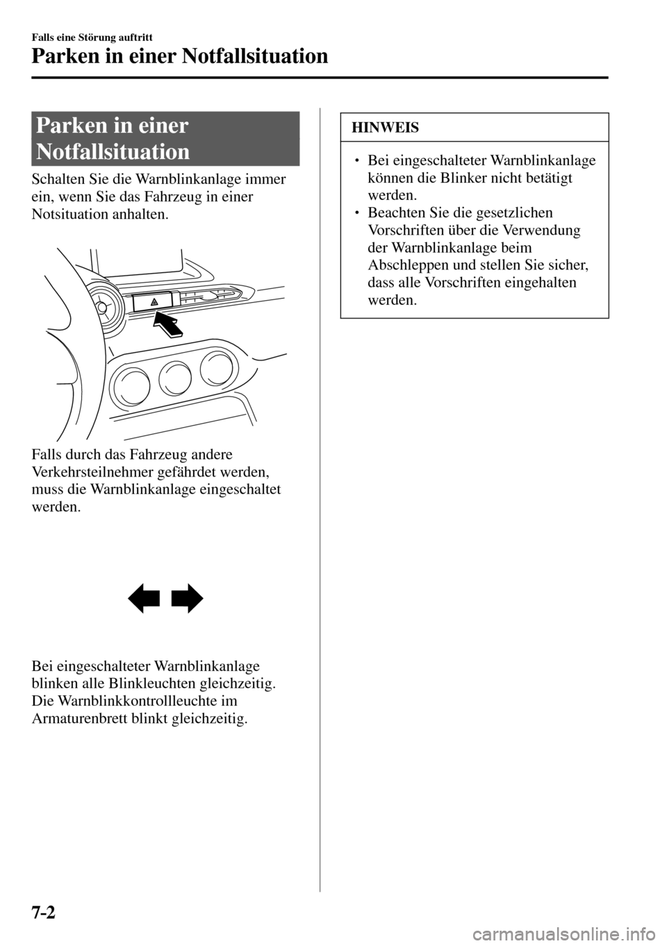 MAZDA MODEL MX-5 RF 2017  Betriebsanleitung (in German) 7–2
Falls eine Störung auftritt
Parken in einer Notfallsituation
      Parken  in  einer 
Notfallsituation
            Schalten  Sie  die  Warnblinkanlage  immer 
ein, wenn Sie das Fahrzeug in eine