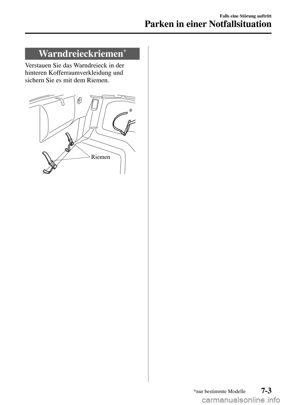 MAZDA MODEL MX-5 RF 2017  Betriebsanleitung (in German) 7–3
Falls eine Störung auftritt
Parken in einer Notfallsituation
*nur bestimmte Modelle
 Warndreieckriemen *
            Verstauen  Sie  das  Warndreieck  in  der 
hinteren Kofferraumverkleidung un
