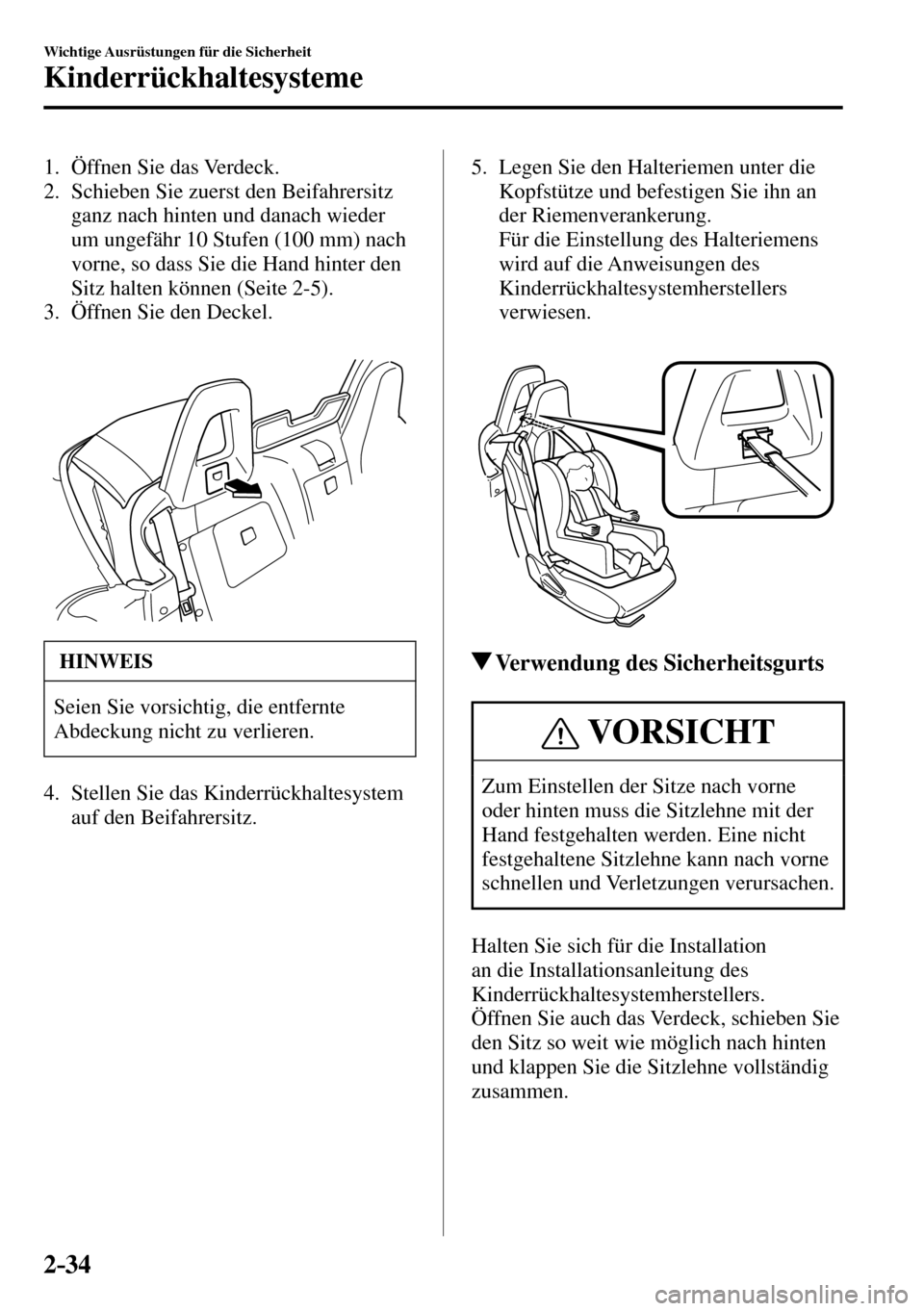 MAZDA MODEL MX-5 RF 2017  Betriebsanleitung (in German) 2–34
Wichtige Ausrüstungen für die Sicherheit
Kinderrückhaltesysteme
   1.   Öffnen  Sie  das  Verdeck.
   2.   Schieben  Sie  zuerst  den  Beifahrersitz 
ganz nach hinten und danach wieder 
um 