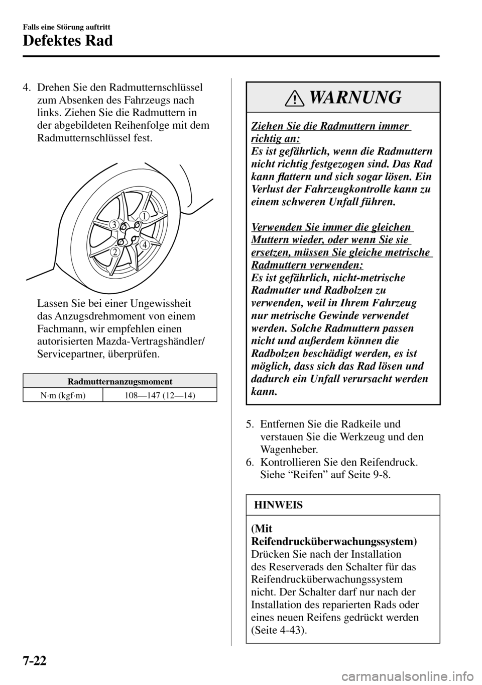 MAZDA MODEL MX-5 RF 2017  Betriebsanleitung (in German) 7–22
Falls eine Störung auftritt
Defektes Rad
   4.   Drehen  Sie  den  Radmutternschlüssel 
zum Absenken des Fahrzeugs nach 
links. Ziehen Sie die Radmuttern in 
der abgebildeten Reihenfolge mit 
